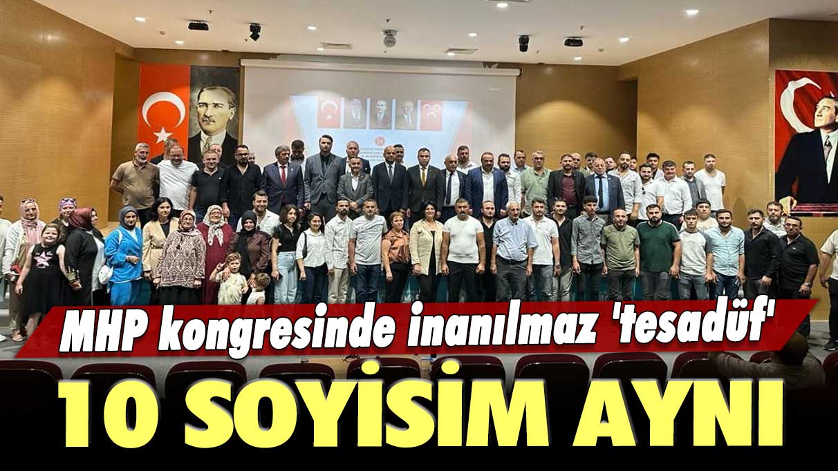 MHP kongresinde inanılmaz 'tesadüf': 10 soyisim aynı