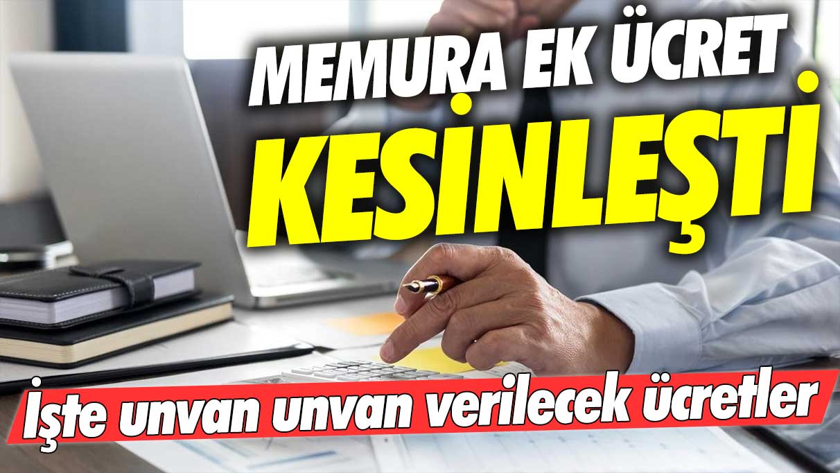 Memur maaşına ek ödeme kesinleşti: İşte unvan unvan verilecek ücretler