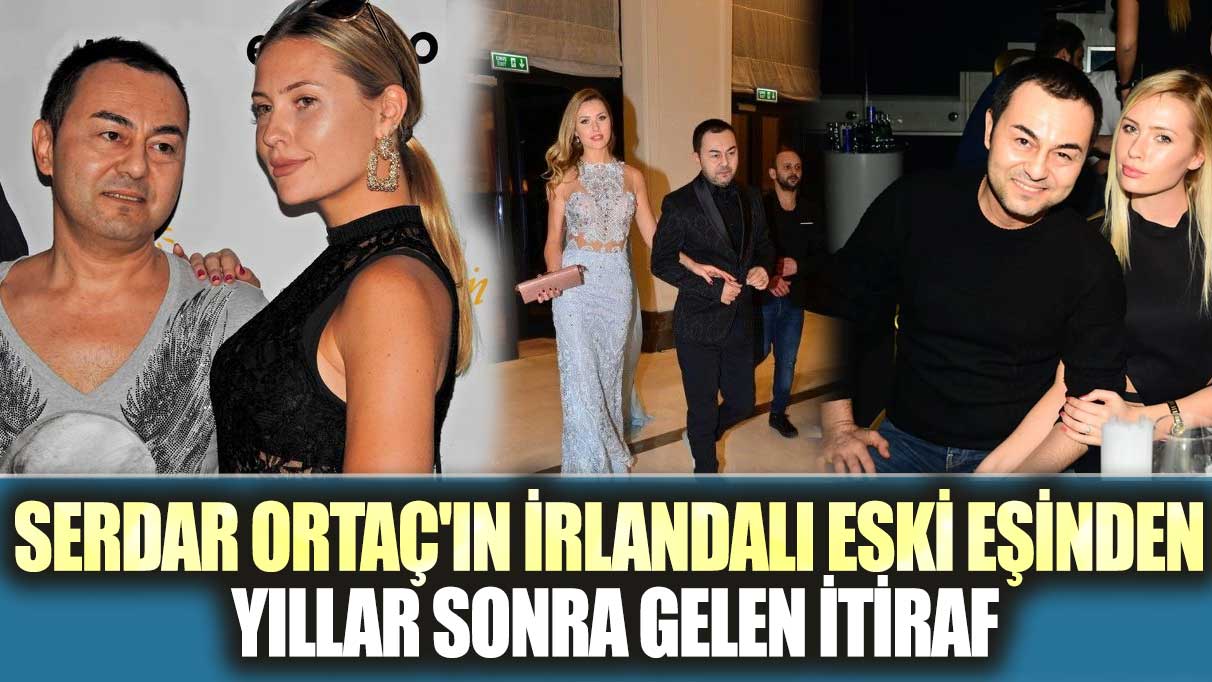 Serdar Ortaç'ın İrlandalı eski eşinden yıllar sonra gelen itiraf