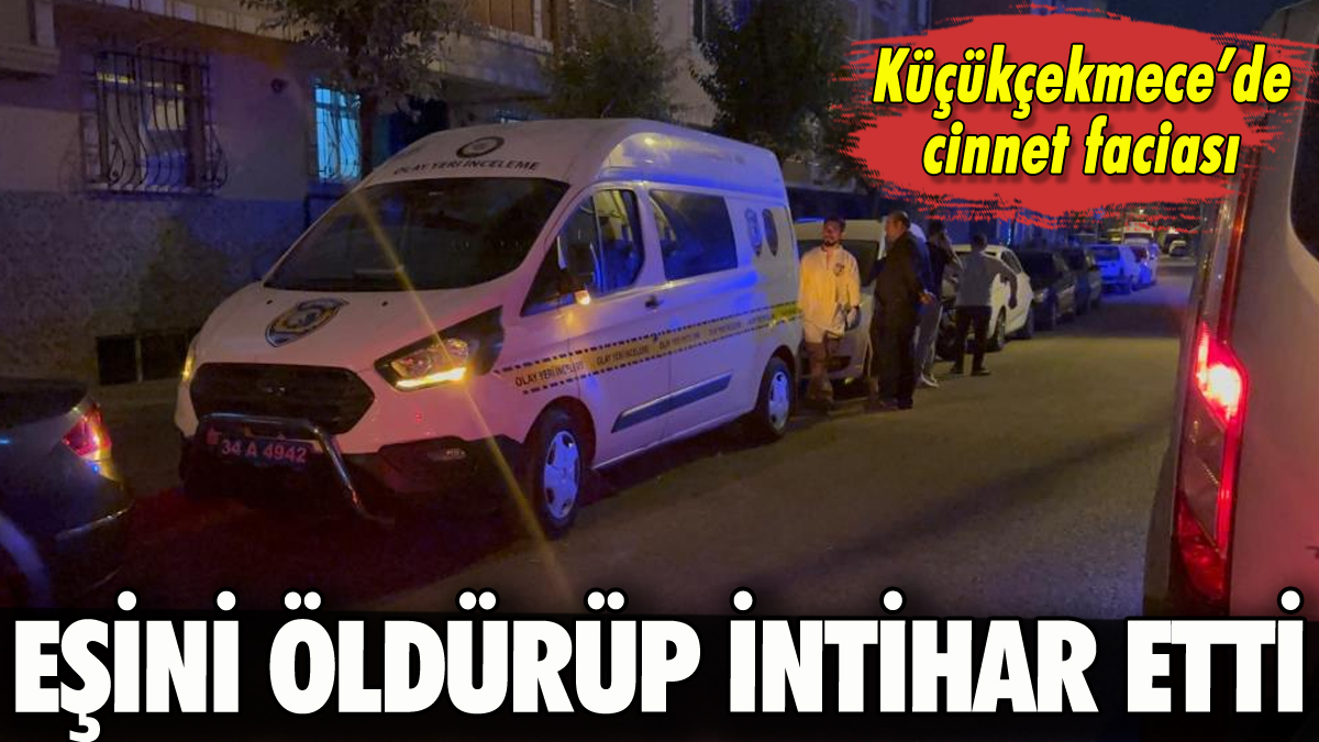 Küçükçekmece'de cinnet: Eşini öldürüp intihar etti