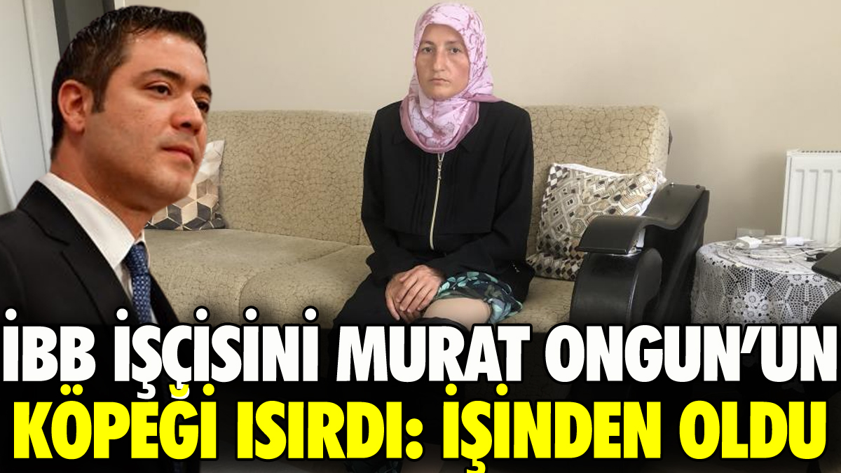 Murat Ongun'un köpeğinin ısırdığı İBB işçisi neden kovuldu?