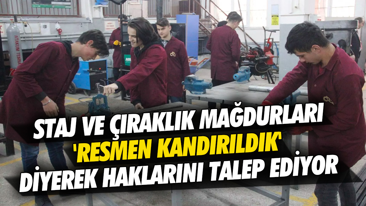 Staj ve çıraklık mağdurları 'Resmen kandırıldık' diyerek haklarını talep ediyor