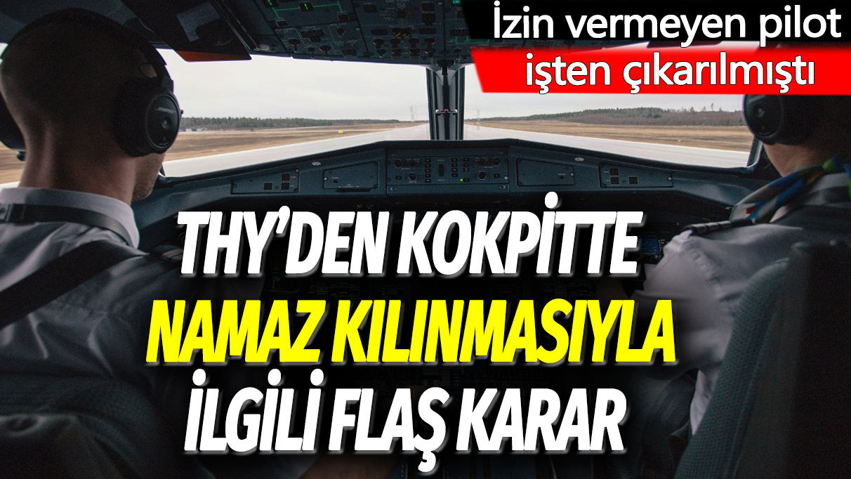 THY'den kokpitte namaz kılınmasıyla ilgili flaş karar: İzin vermeyen pilot işten çıkarılmıştı