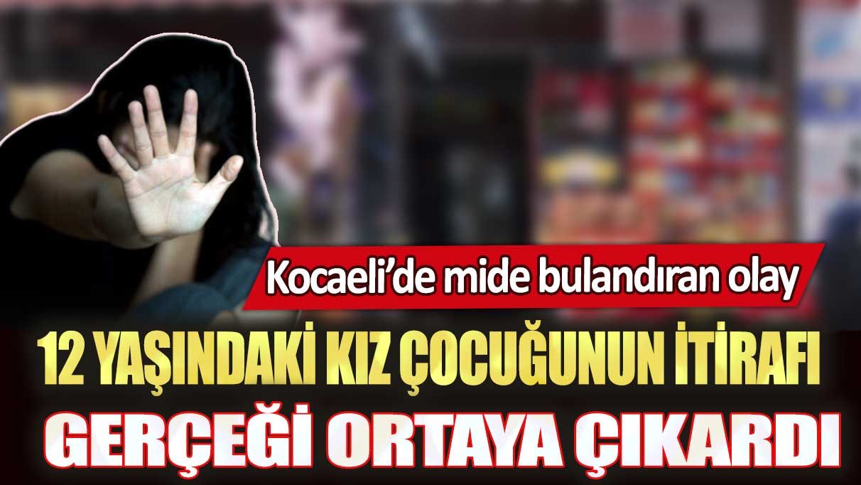 Kocaeli’de mide bulandıran olay: 12 yaşındaki kız çocuğunun itirafı gerçeği ortaya çıkardı