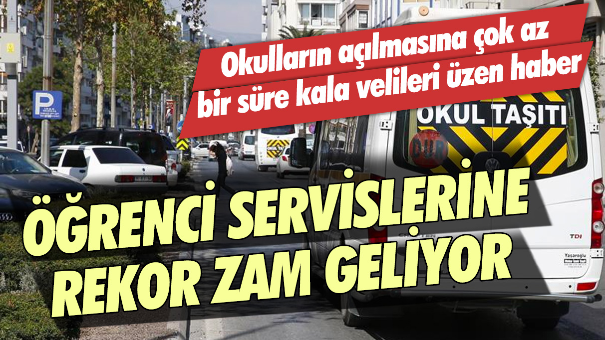 Öğrenci servislerine rekor zam geliyor: Okulların açılmasına çok az bir süre kala velileri üzen haber