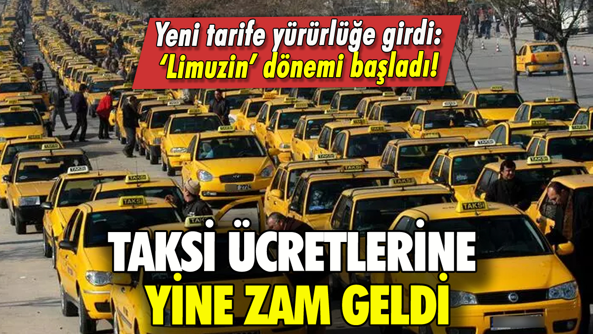 Taksi ücretlerine yine zam geldi: 'Limuzin' dönemi başladı!