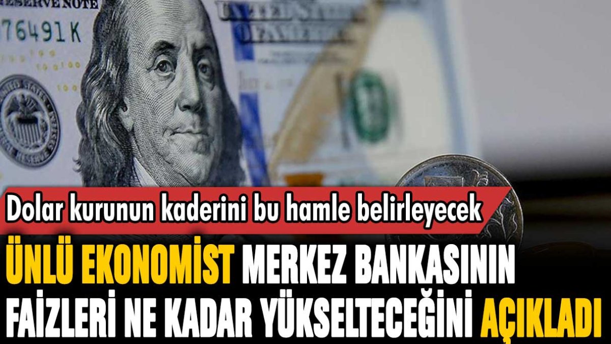 Dolar kurunun kaderini bu hamle belirleyecek: Ünlü ekonomist faizlerin ne kadar yükseltileceğini açıkladı