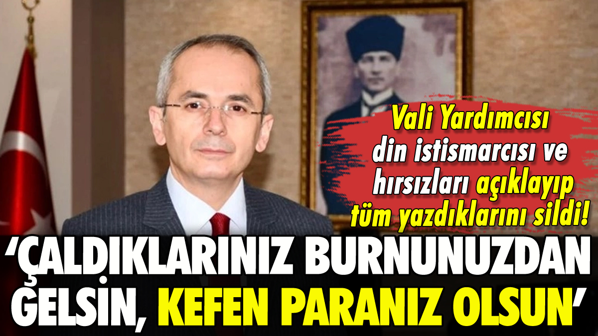 Vali Yardımcısı Deniz Pişkin din istismarcısı ve hırsızları açıklayıp tüm yazdıklarını sildi!