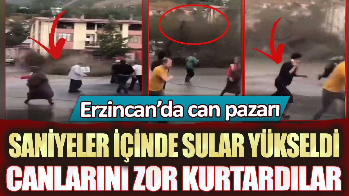 Erzincan’da can pazarı: Saniyeler içinde sular yükseldi, canlarını zor kurtardılar