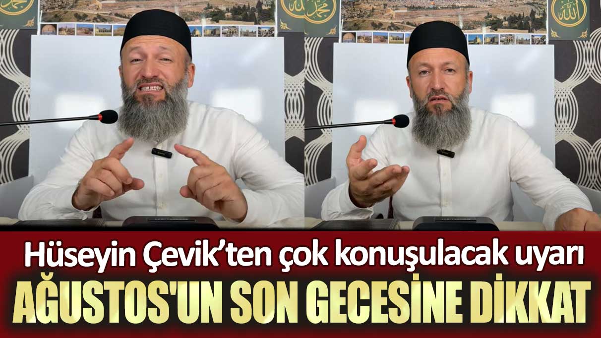 Hüseyin Çevik’ten çok konuşulacak uyarı: Ağustos'un son gecesine dikkat