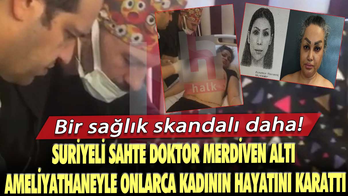 Bir sağlık skandalı daha! Suriyeli sahte doktor merdiven altı ameliyathaneyle onlarca kadının hayatını karattı