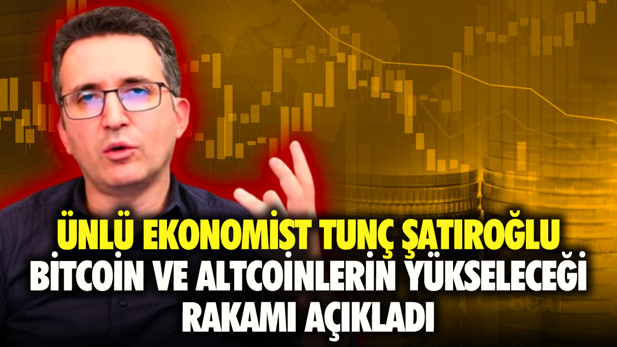 Ünlü ekonomist Tunç Şatıroğlu Bitcoin ve altcoinlerin yükseleceği rakamları açıkladı