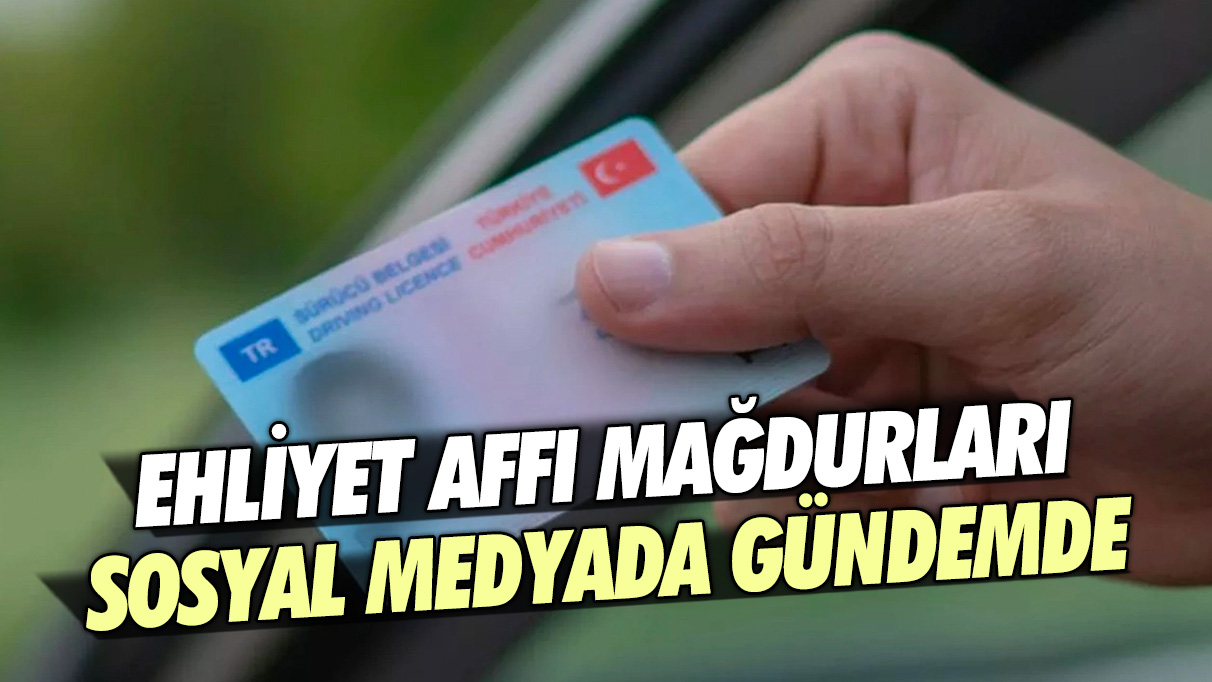 Ehliyet affı mağdurları sosyal medyada gündem oldu