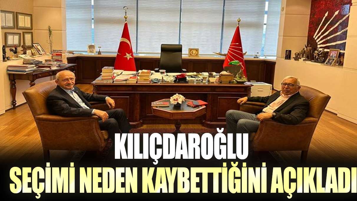 Kılıçdaroğlu seçimi neden kaybettiğini açıkladı