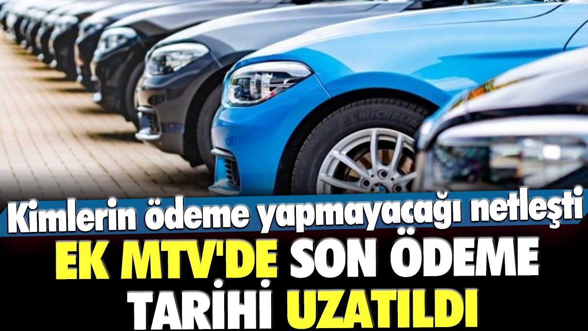 Ek MTV'de son ödeme tarihi uzatıldı! Kimlerin ödeme yapmayacağı netleşti