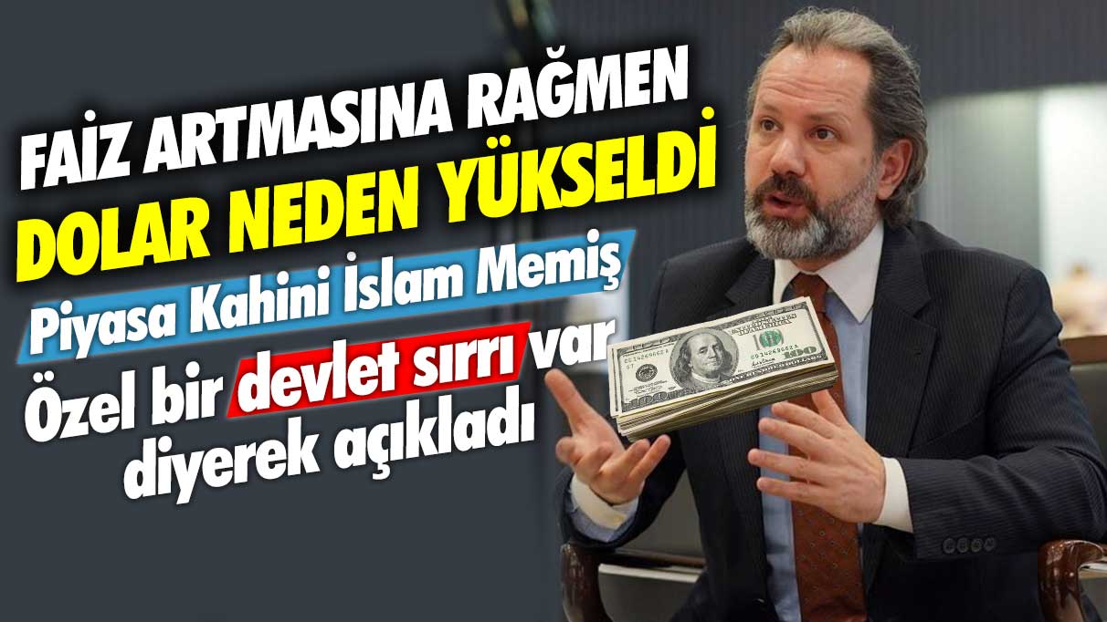 Faiz artmasına rağmen dolar neden yükseldi! Piyasa Kahini İslam Memiş özel devlet sırrı var diyerek açıkladı