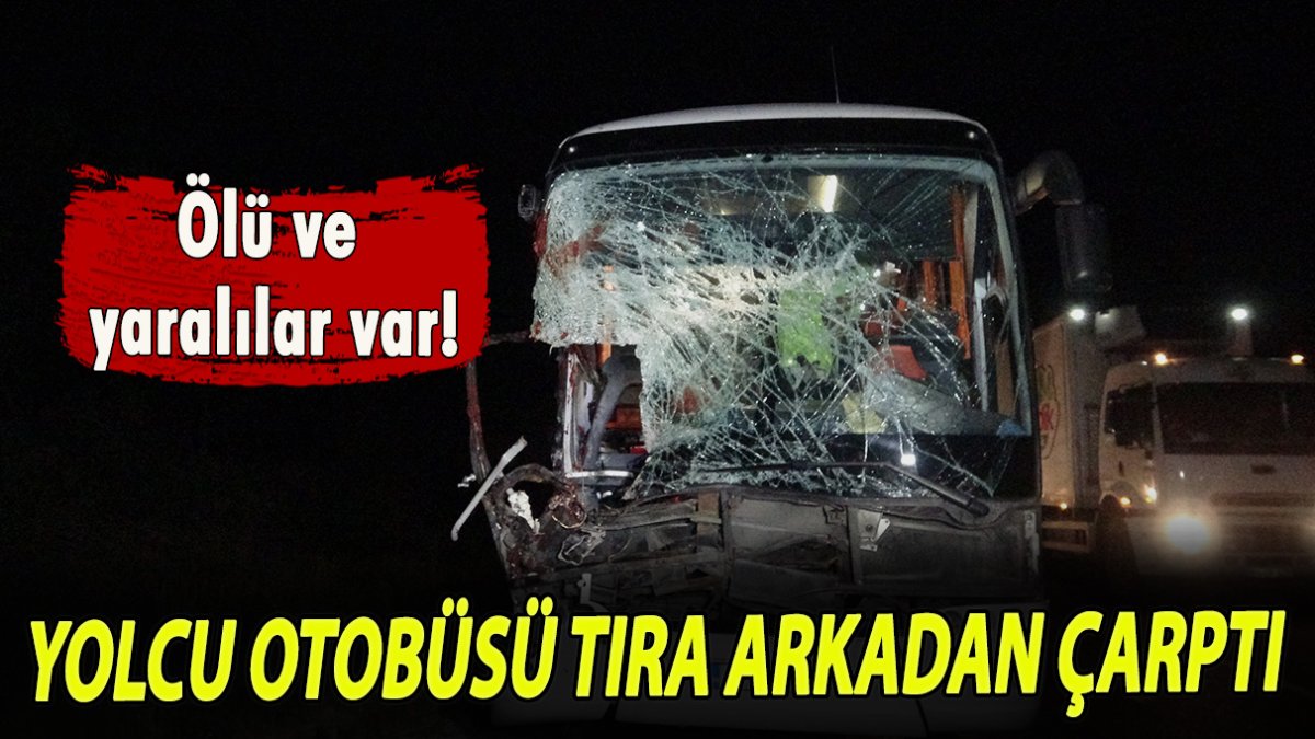 Yolcu otobüsü tıra arkadan çarptı