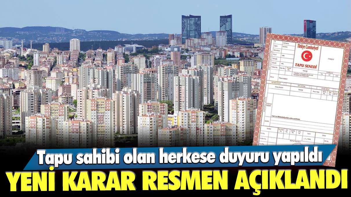 Tapu sahibi olan herkese duyuru yapıldı: Yeni karar resmen açıklandı