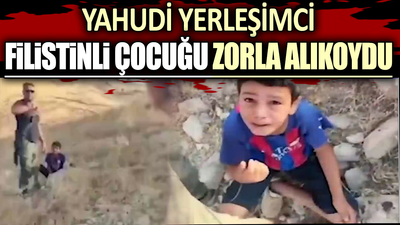 Yahudi yerleşimci Filistinli çocuğu zorla alıkoydu