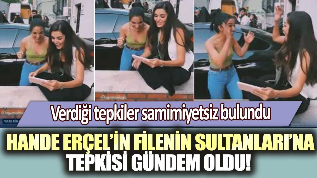 Hande Erçel’in Filenin Sultanları’na tepkisi gündem oldu! Verdiği tepkiler samimiyetsiz bulundu