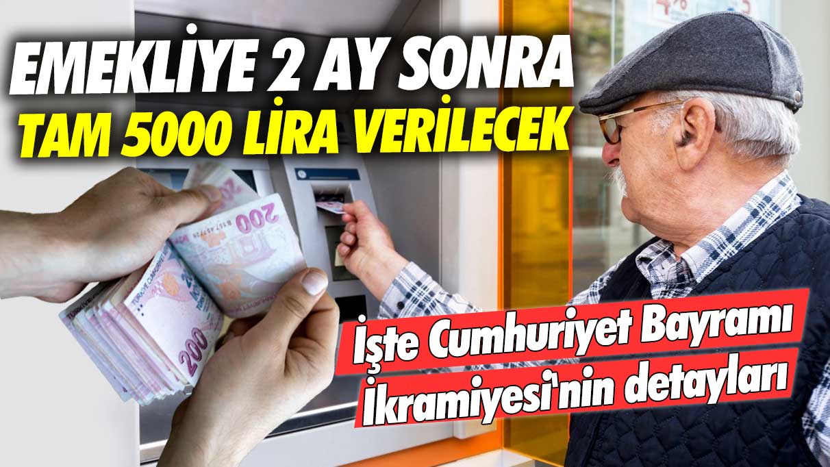 Emekliye 2 ay sonra tam 5000 lira verilecek: İşte Cumhuriyet Bayramı İkramiyesi'nin detayları...