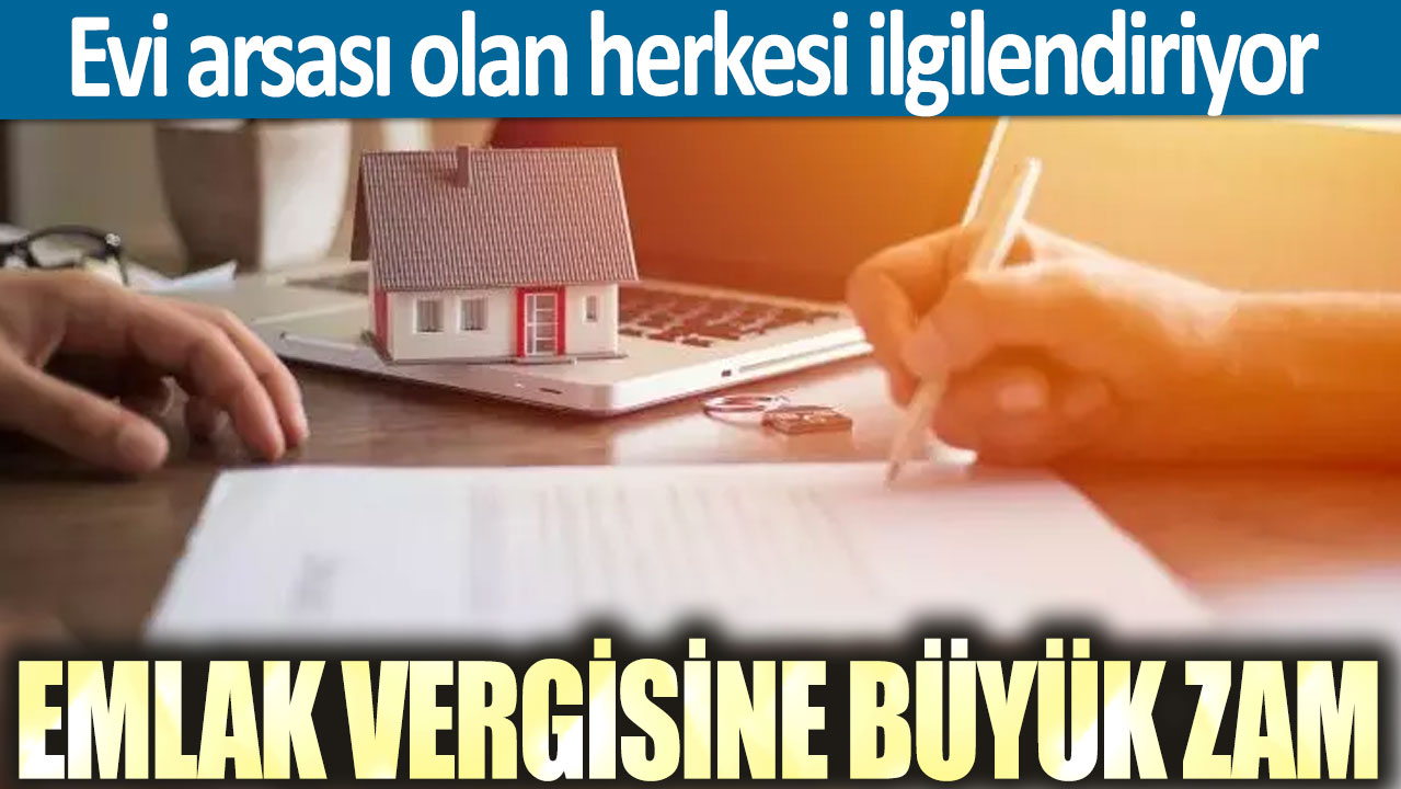 Emlak vergisine büyük zam geliyor! Evi arsası olan herkesi ilgilendiriyor