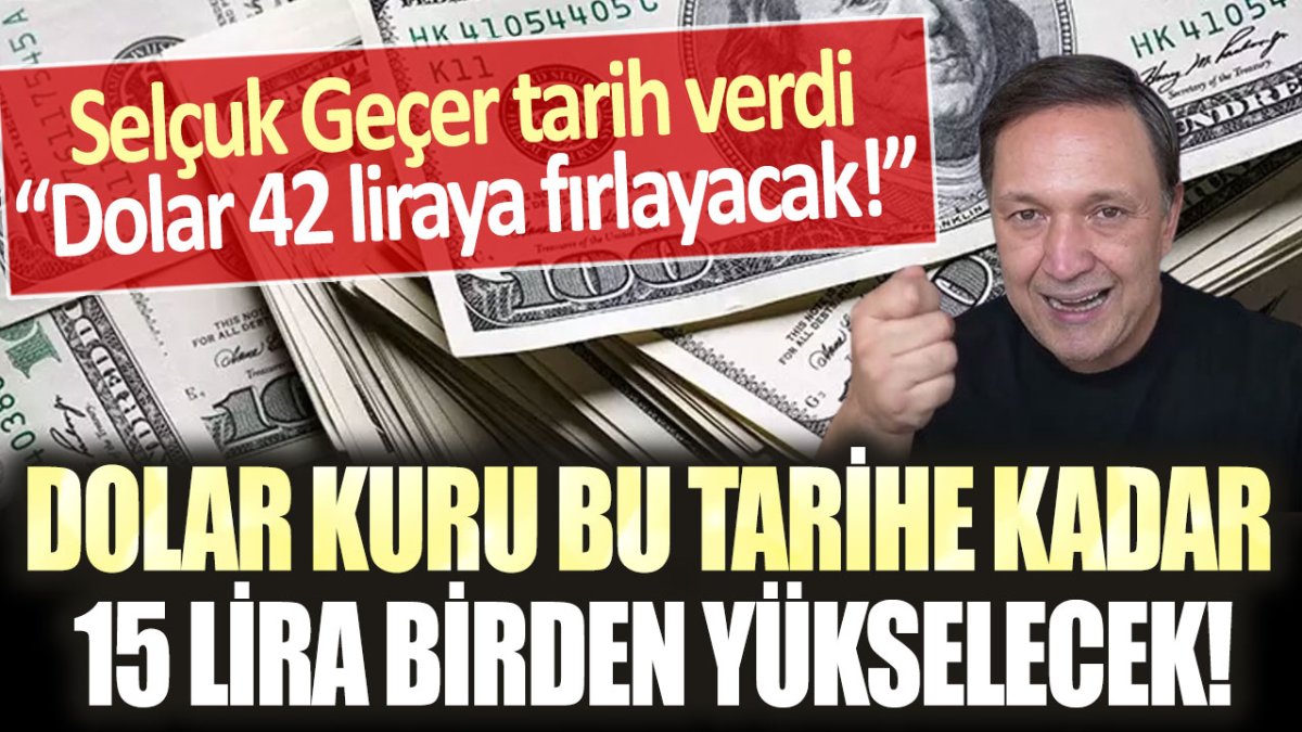 Selçuk Geçer "hazırlığa başlayın" diyerek uyardı: Dolar kuru bu tarihte 15 lira birden yükselecek