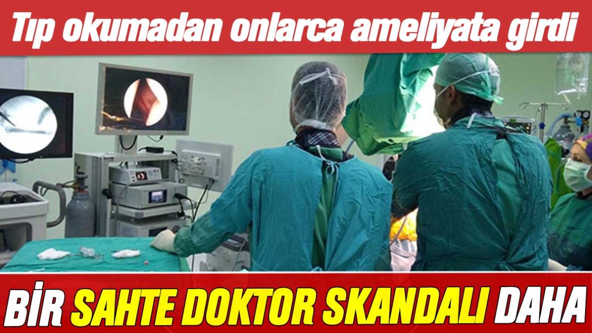 Bir sahte doktor skandalı daha... Tıp okumadan onlarca ameliyata girdi