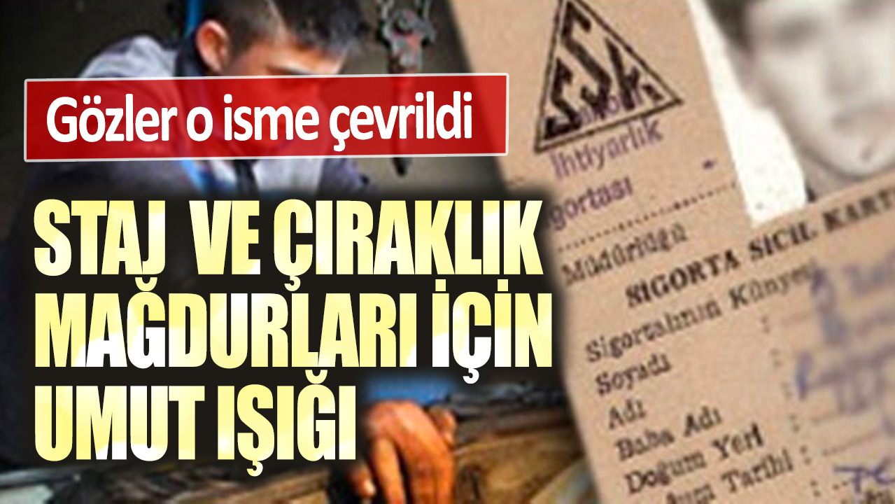 Staj ve çıraklık sigortası mağdurları için umut ışığı! Gözler o isme çevrildi