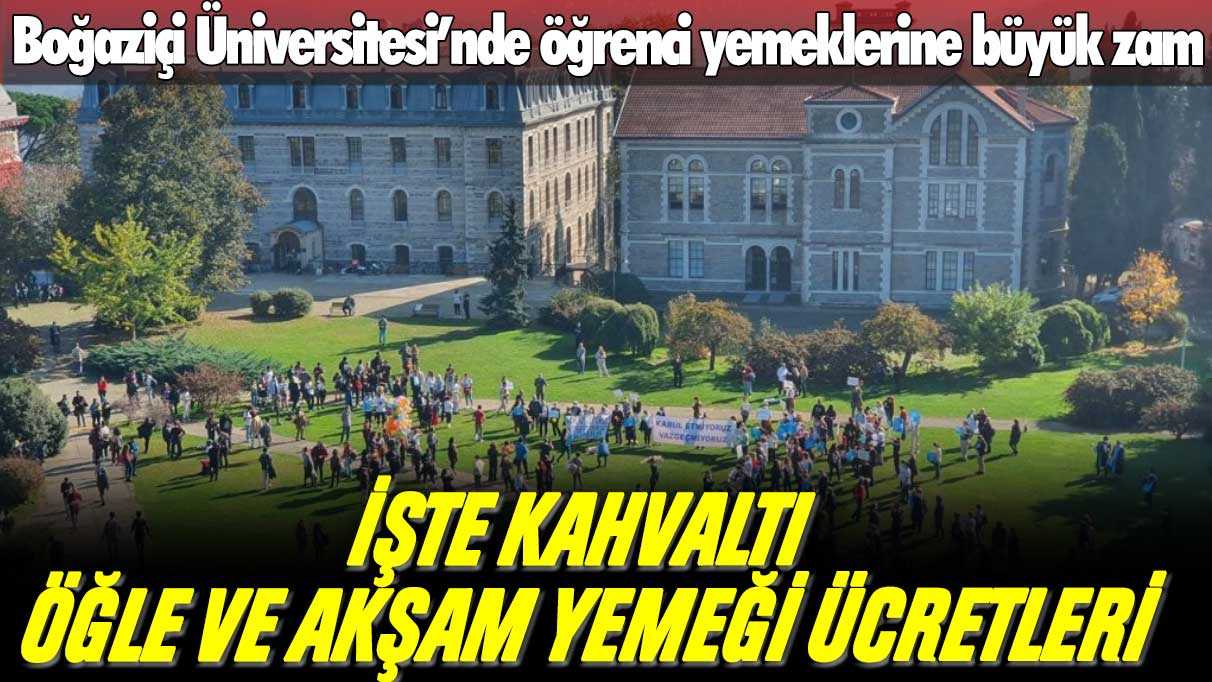 Boğaziçi Üniversitesi’nde öğrenci yemeklerine büyük zam: İşte kahvaltı, öğle ve akşam yemeği ücretleri