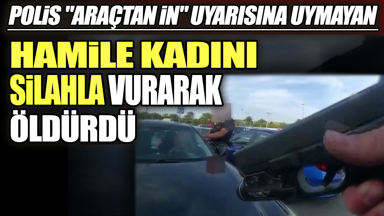 Polis "araçtan in" uyarısına uymayan hamile kadını silahla vurarak öldürdü