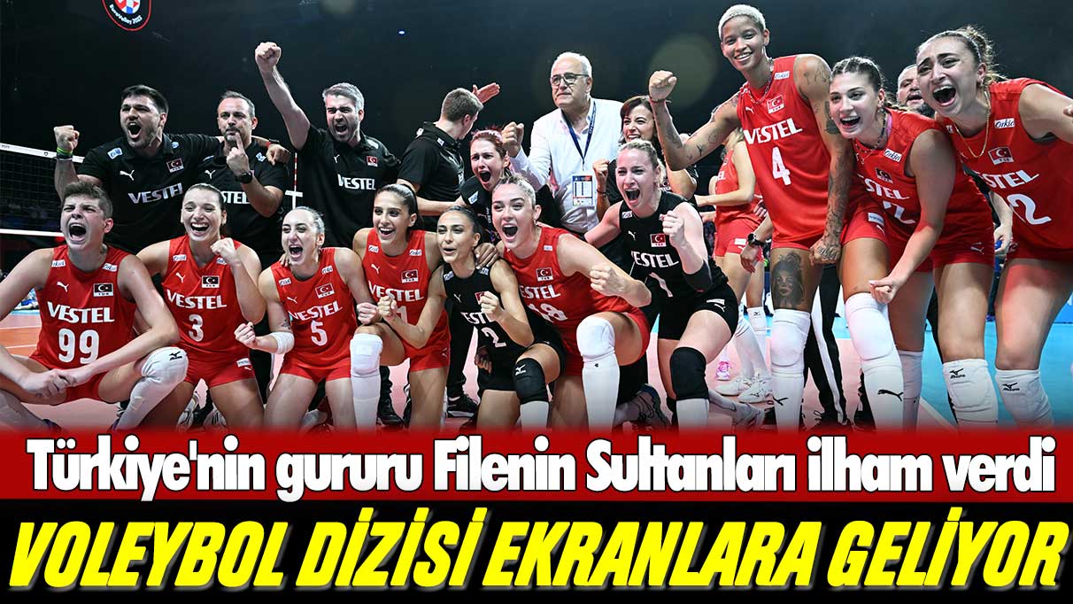 Türkiye'nin gururu Filenin Sultanları ilham verdi: Voleybol dizisi ekranlara geliyor