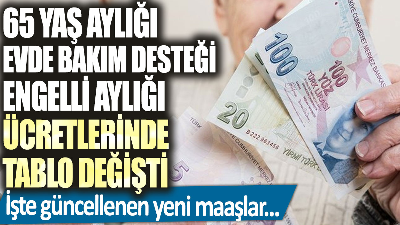 65 yaş aylığı, evde bakım desteği, engelli aylığı ücretlerinde tablo değişti! İşte güncellenen yeni maaşlar...