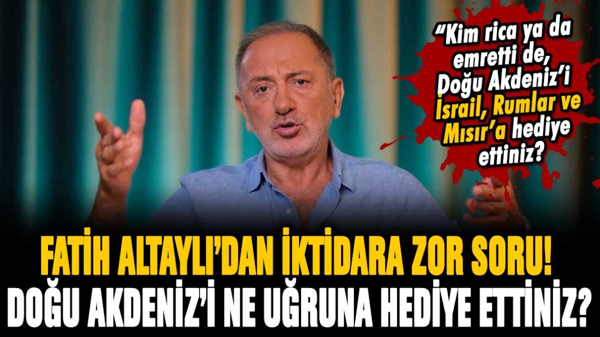 Fatih Altaylı'dan AKP'ye zor soru! "Kim rica ya da emretti de Doğu Akdeniz'i yabancılara hediye ettiniz?"