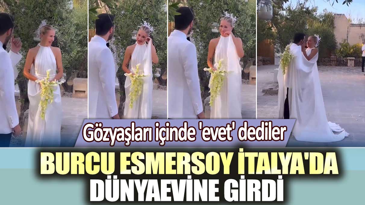 Burcu Esmersoy İtalya'da dünyaevine girdi!  Gözyaşları içinde 'evet' dediler