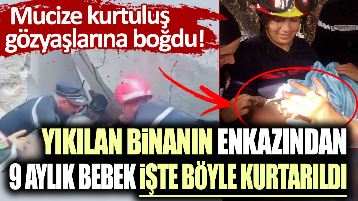 Yıkılan binanın enkazından 9 aylık bebek işte böyle kurtarıldı! Mucize kurtuluş gözyaşlarına boğdu