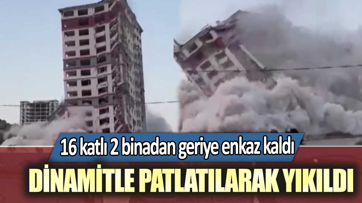 Dinamitle patlatılarak yıkıldı! 16 katlı 2 binadan geriye enkaz kaldı