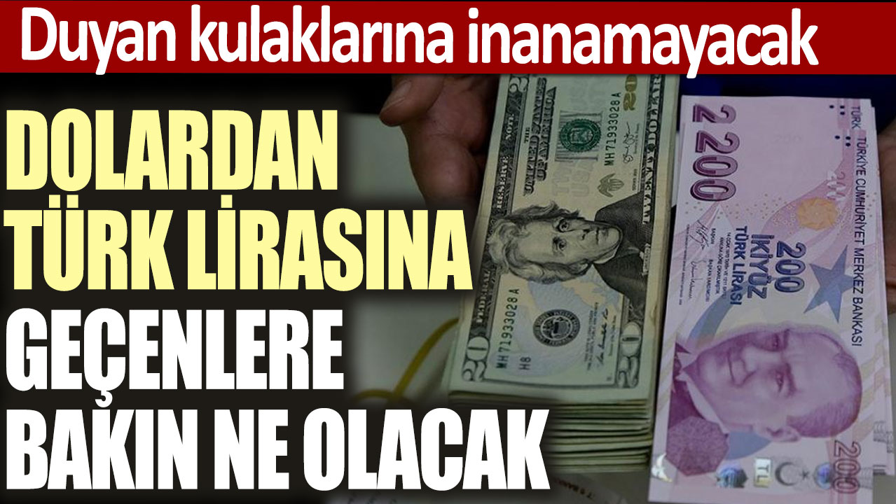 Dolardan Türk lirasına geçenlere bakın ne olacak! Duyan kulaklarına inanamayacak