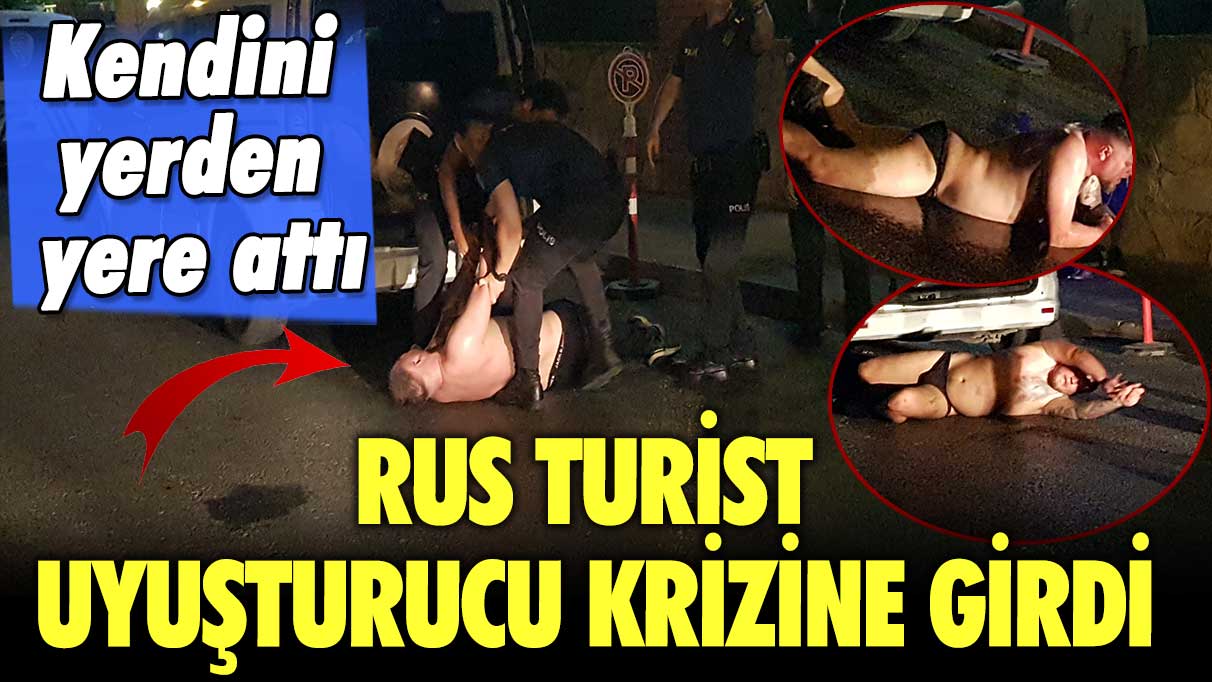 Alanya’da Rus turist uyuşturucu krizine girdi: Kendini yerden yere attı