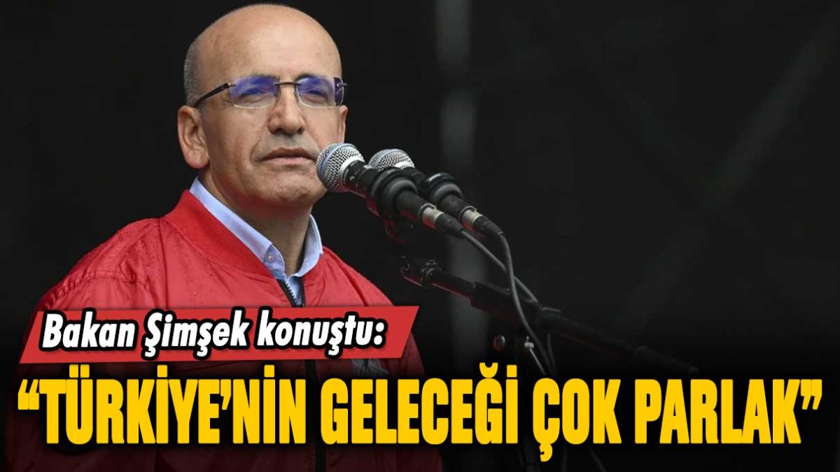 Bakan Şimşek konuştu: "Türkiye'nin geleceği çok parlak"