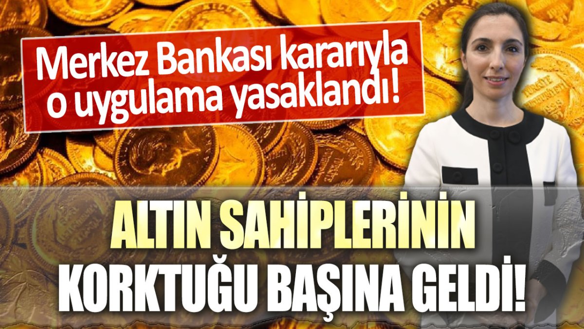 Altın sahiplerinin korktuğu başına geldi: Merkez Bankası o uygulamayı yasakladı!