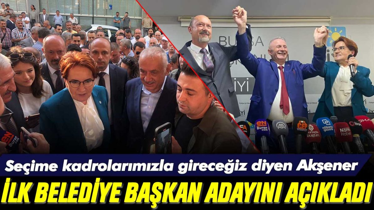 Seçime kendi kadrolarımızla gireceğiz diyen Meral Akşener, İYİ Parti'nin ilk belediye başkan adayını açıkladı