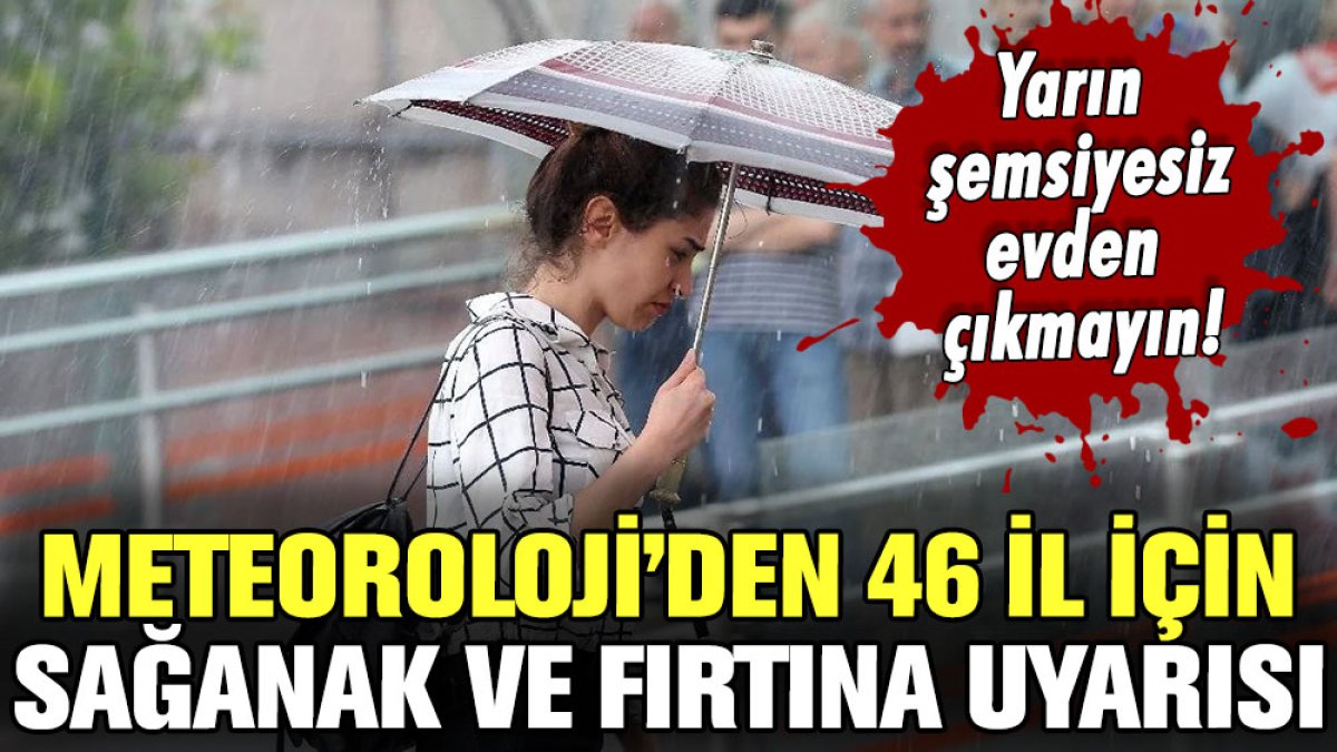 Meteoroloji'den 46 il için sağanak ve fırtına uyarısı: Yarın şemsiyesiz evden çıkmayın!