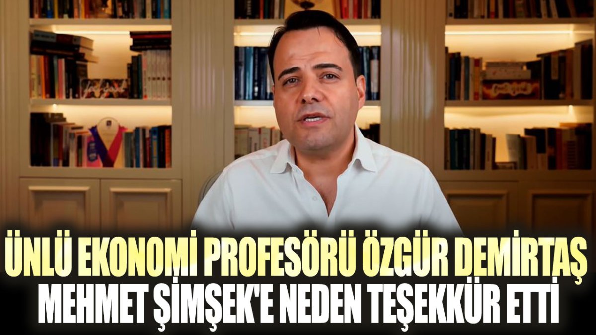 Ünlü ekonomi profesörü Özgür Demirtaş  Mehmet Şimşek'e neden teşekkür etti