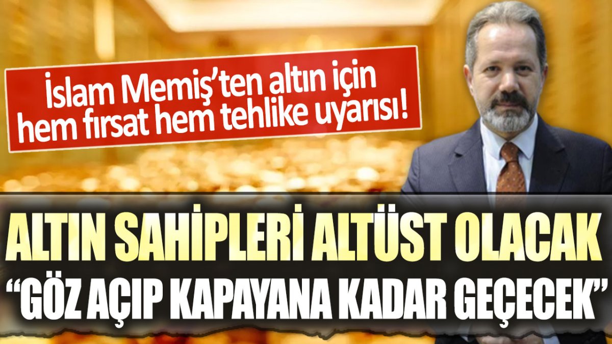 İslam Memiş'ten altın sahiplerini altüst edecek uyarı: "Göz açıp kapayıncaya kadar geçecek"