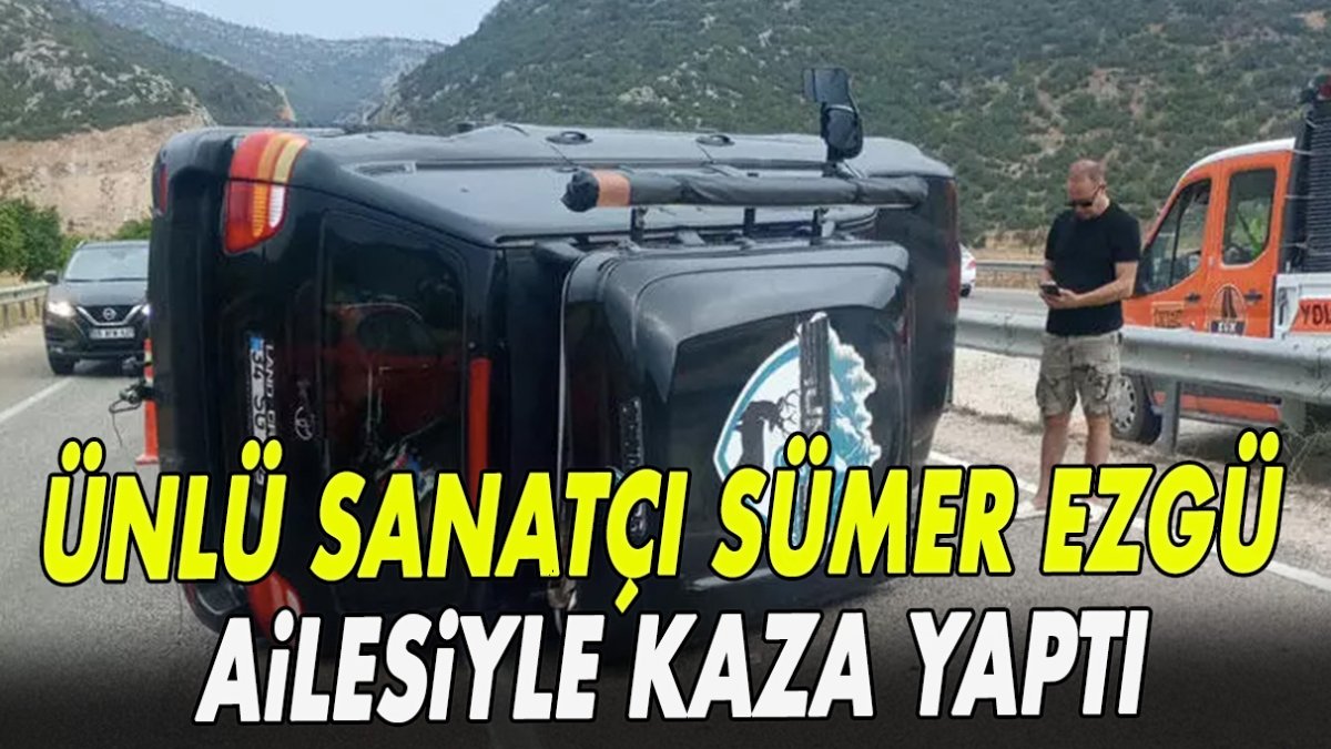 Sanatçı Sümer Ezgü ailesiyle birlikte kaza yaptı