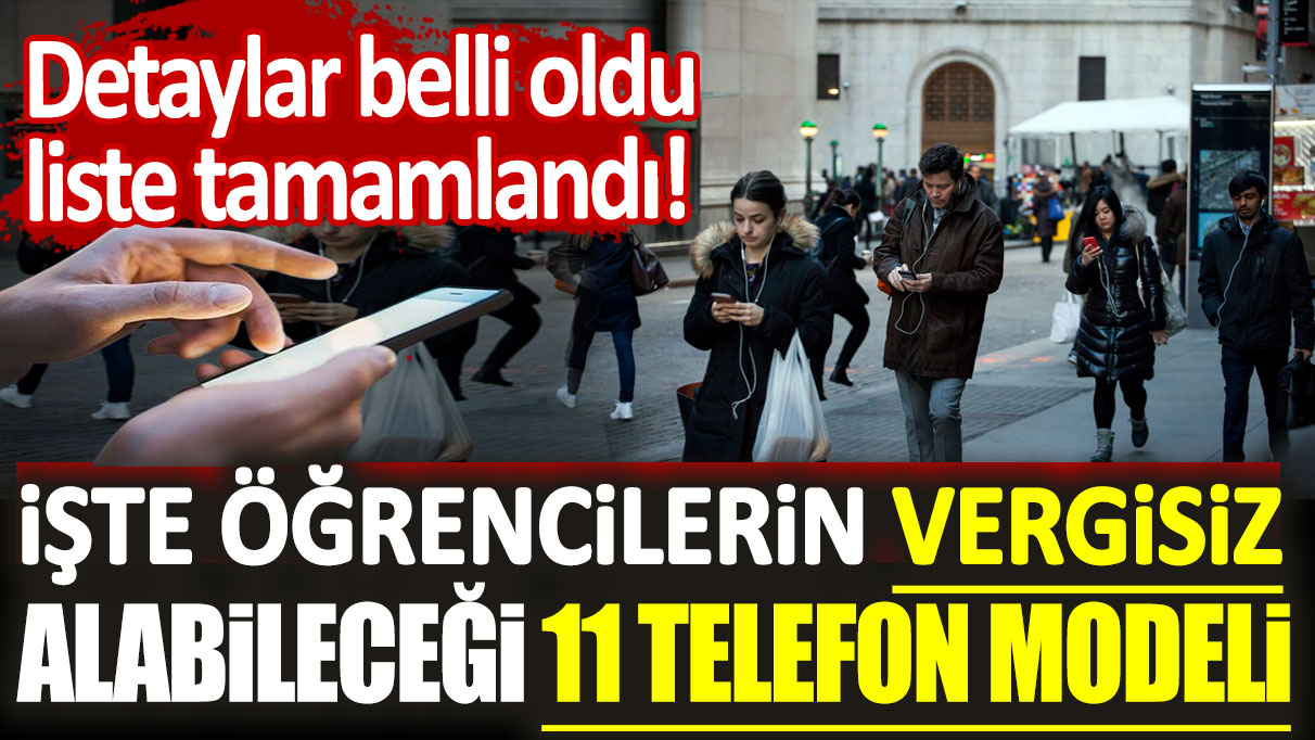 Detaylar belli oldu, liste tamamlandı! İşte öğrencilerin vergisiz alabileceği 11 telefon modeli