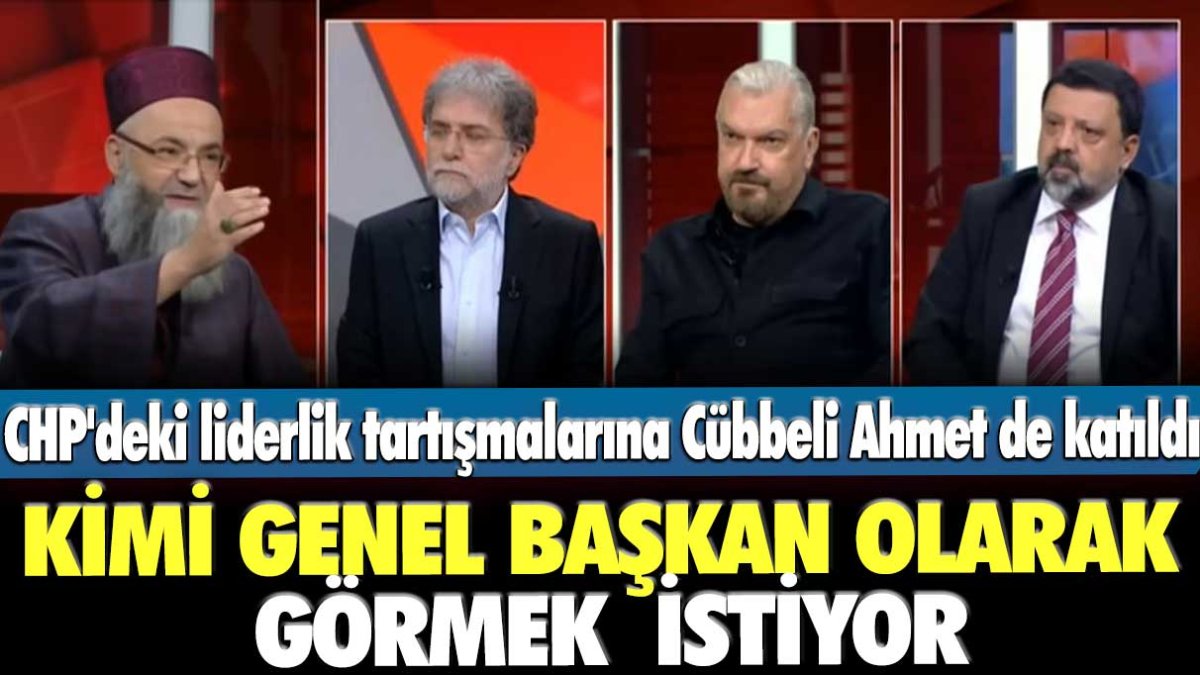 CHP'deki liderlik tartışmalarına Cübbeli Ahmet de katıldı! Kimi genel başkan olarak görmek istiyor