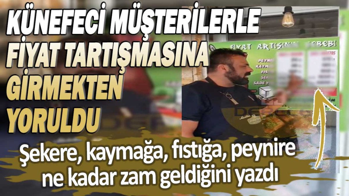 Künefeci müşterilerle fiyat tartışmasına girmekten yoruldu: Şekere, kaymağa, fıstığa, peynire ne kadar zam geldiğini yazdı