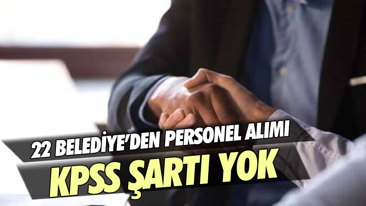 22 Belediye’den personel alımı: Alım için şartlarda KPSS’de olmayacak!